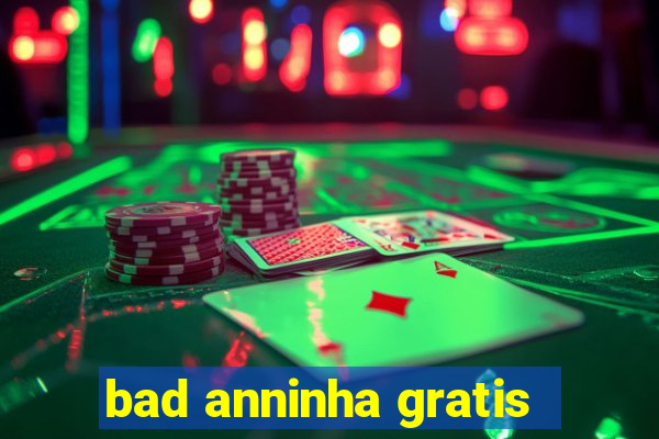 bad anninha gratis